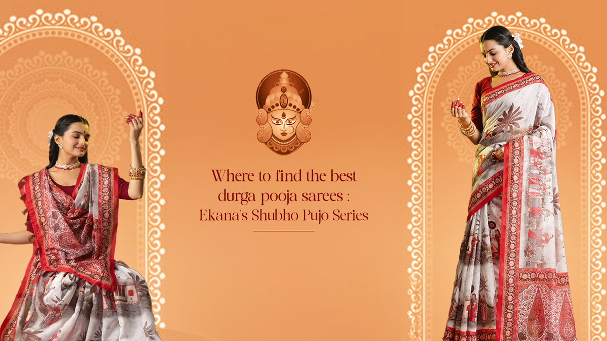 Where to Find the Best Durga Pooja Sarees: Ekana’s Shubho Pujo Series!